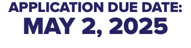APPLICATION DUE DATE: MAY 2, 2025